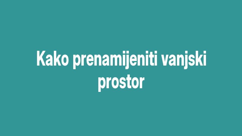 Kako prenamijeniti vanjski prostor